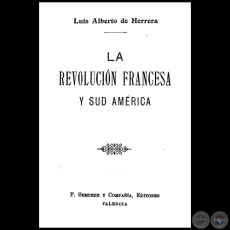 LA REVOLUCIÓN FRANCESA Y SUD AMÉRICA - Autor: LUIS ALBERTO DE HERRERA - Año: 1910